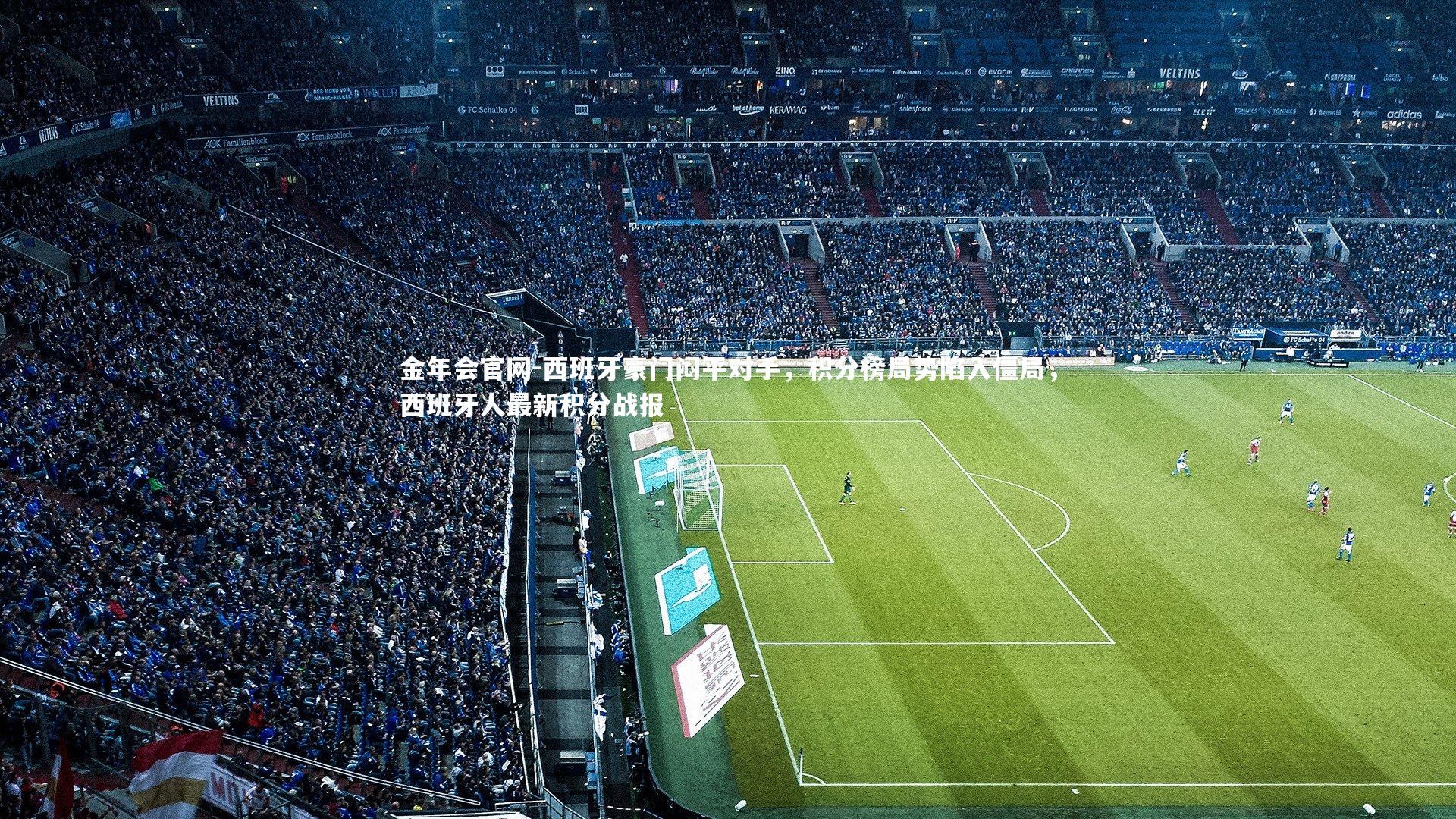 金年会官网-西班牙豪门闷平对手，积分榜局势陷入僵局，西班牙人最新积分战报