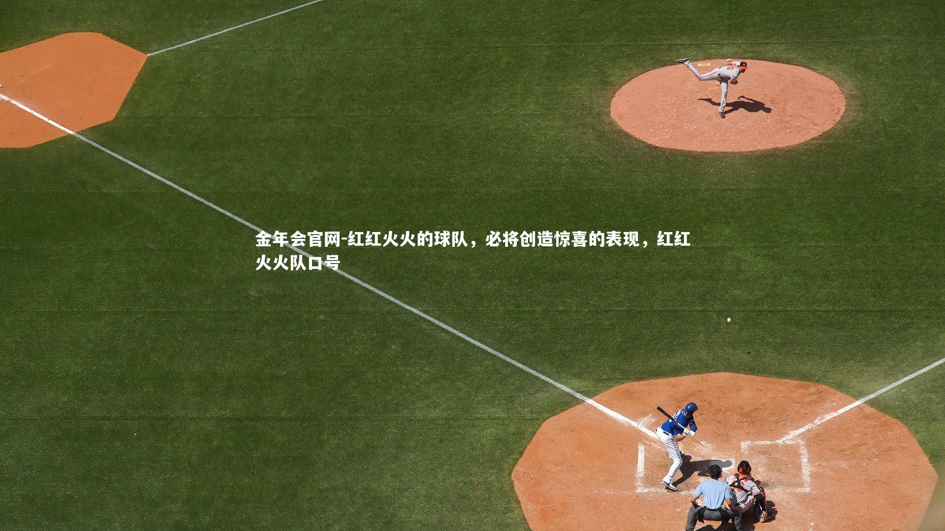 金年会官网-红红火火的球队，必将创造惊喜的表现，红红火火队口号