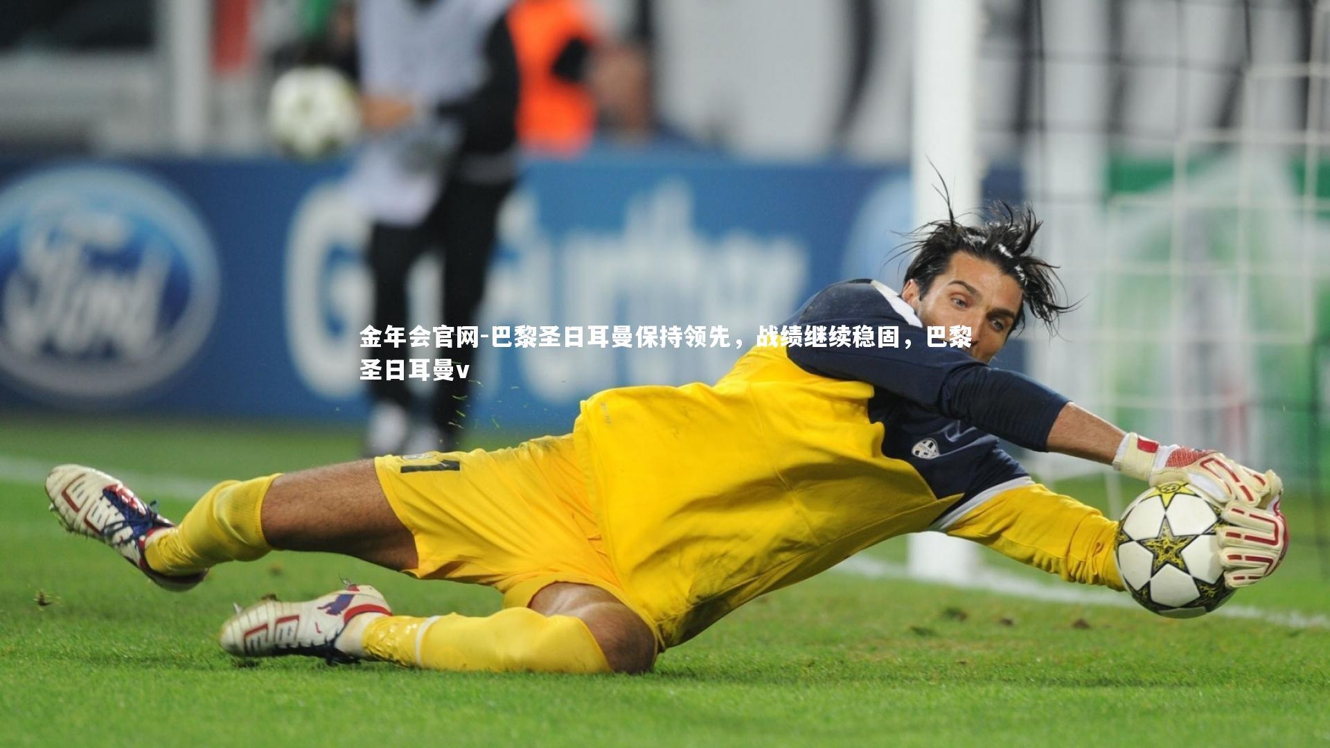 金年会官网-巴黎圣日耳曼保持领先，战绩继续稳固，巴黎圣日耳曼v