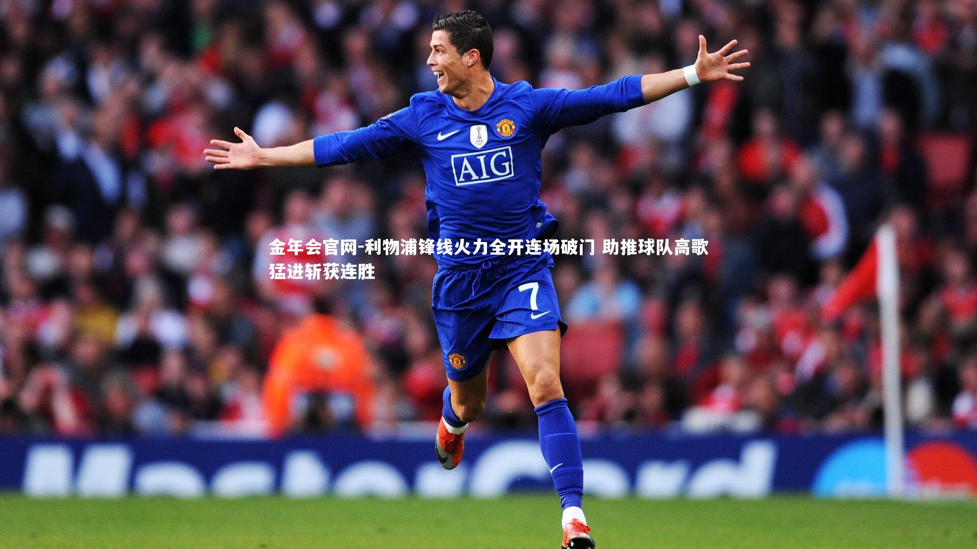 金年会官网-利物浦锋线火力全开连场破门 助推球队高歌猛进斩获连胜