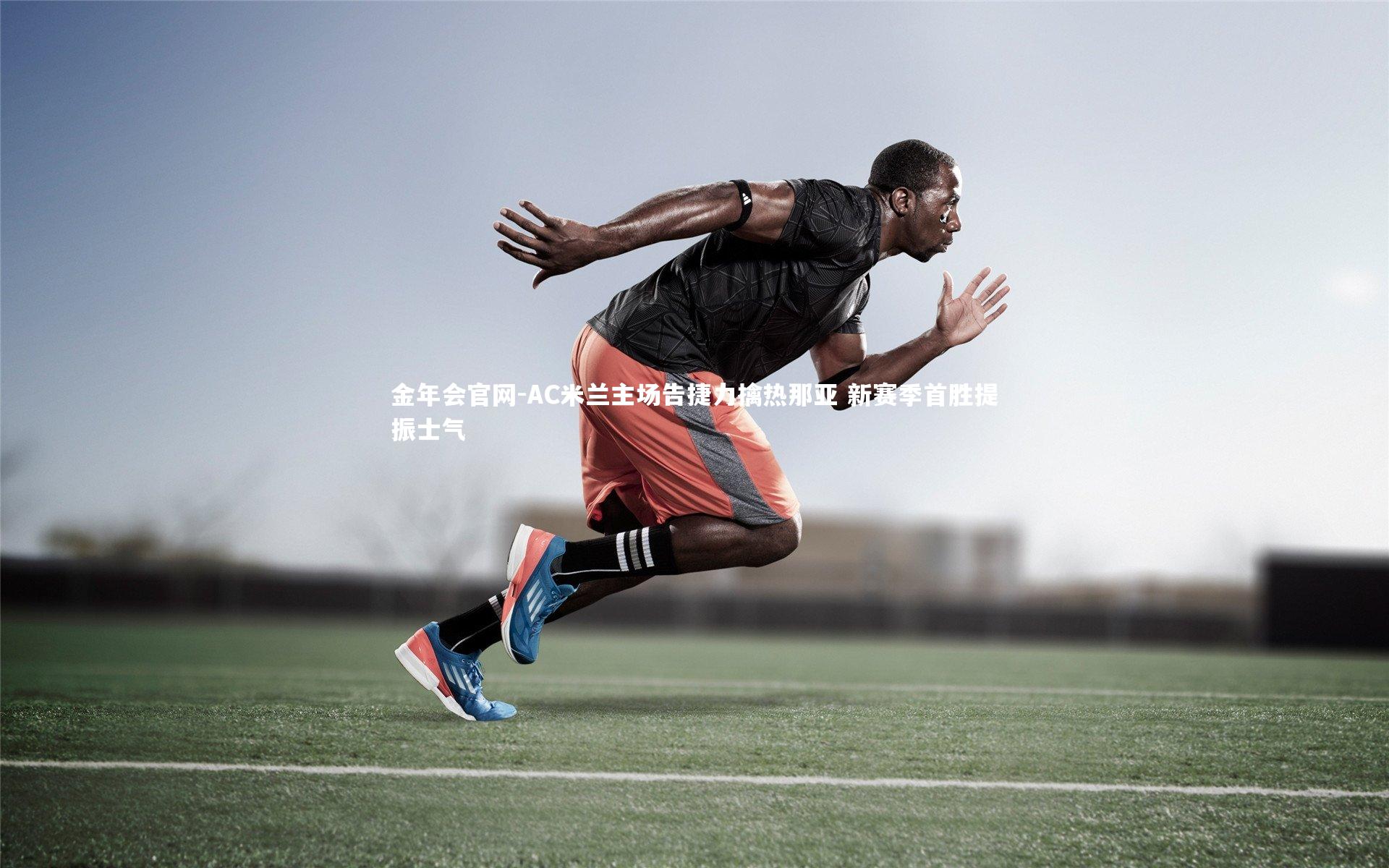 金年会官网-AC米兰主场告捷力擒热那亚 新赛季首胜提振士气