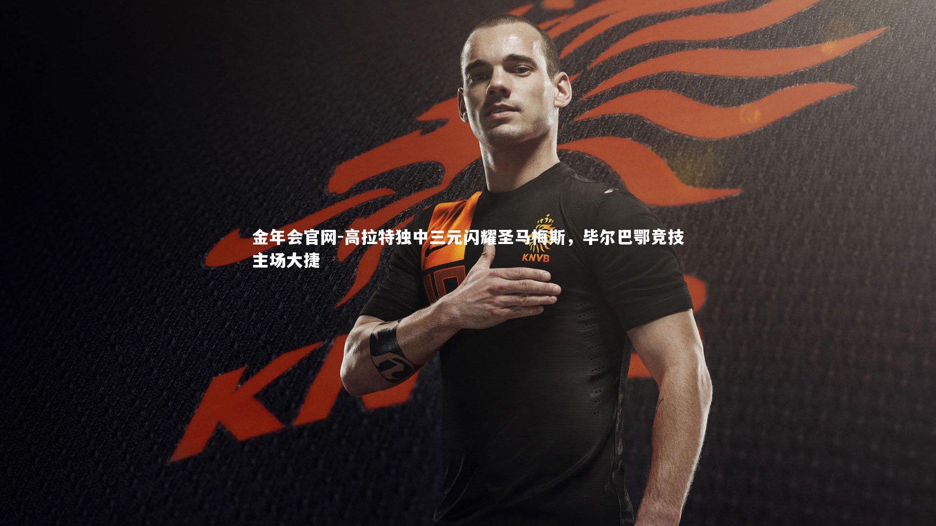 高拉特独中三元闪耀圣马梅斯，毕尔巴鄂竞技主场大捷